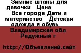 Зимние штаны для девочки › Цена ­ 1 500 - Все города Дети и материнство » Детская одежда и обувь   . Владимирская обл.,Радужный г.